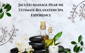 Jacuzzi Massage Near Me: Ultimate Relaxation Spa Experience
